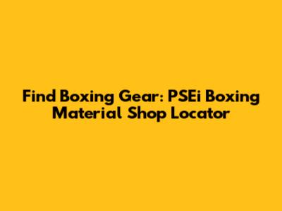 Find Boxing Gear: PSEi Boxing Material Shop Locator