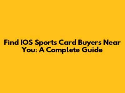 Find IOS Sports Card Buyers Near You: A Complete Guide