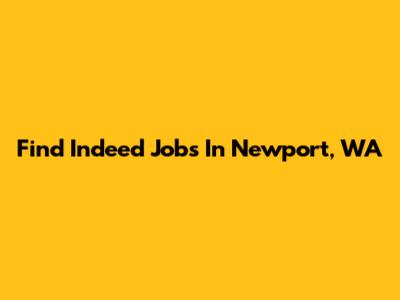 Find Indeed Jobs In Newport, WA