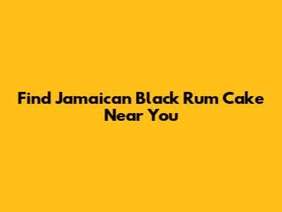Find Jamaican Black Rum Cake Near You
