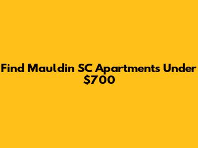 Find Mauldin SC Apartments Under $700