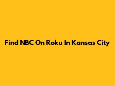 Find NBC On Roku In Kansas City