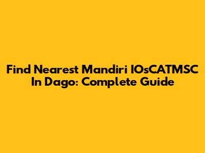 Find Nearest Mandiri IOsCATMSC In Dago: Complete Guide