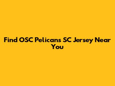 Find OSC Pelicans SC Jersey Near You