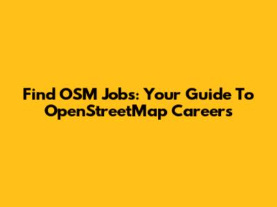 Find OSM Jobs: Your Guide To OpenStreetMap Careers