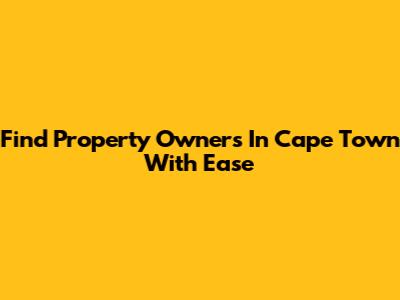 Find Property Owners In Cape Town With Ease