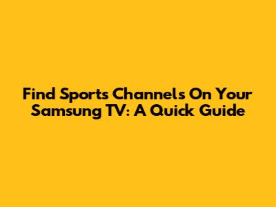 Find Sports Channels On Your Samsung TV: A Quick Guide