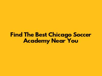 Find The Best Chicago Soccer Academy Near You