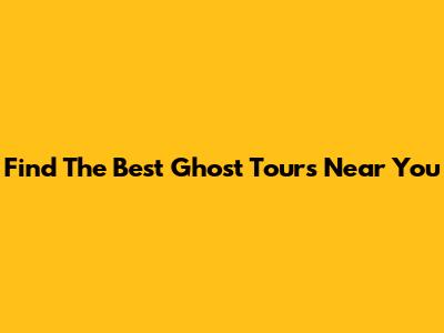 Find The Best Ghost Tours Near You