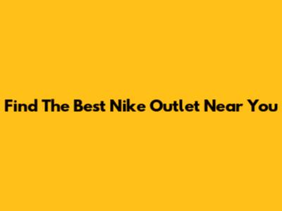 Find The Best Nike Outlet Near You