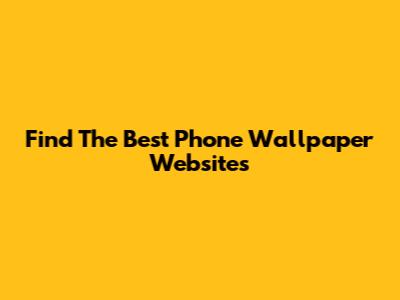 Find The Best Phone Wallpaper Websites