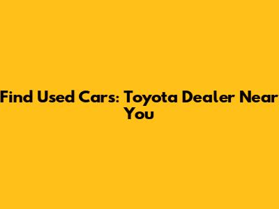 Find Used Cars: Toyota Dealer Near You