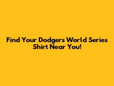Find Your Dodgers World Series Shirt Near You!