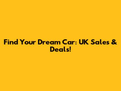 Find Your Dream Car: UK Sales & Deals!