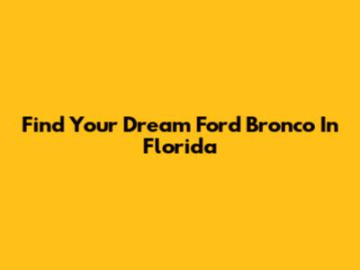 Find Your Dream Ford Bronco In Florida
