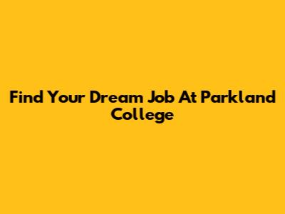 Find Your Dream Job At Parkland College
