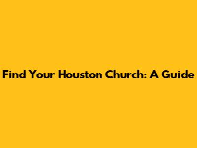 Find Your Houston Church: A Guide