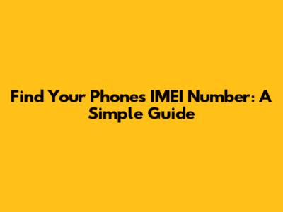 Find Your Phone's IMEI Number: A Simple Guide