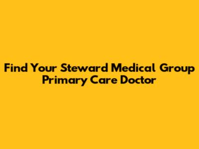 Find Your Steward Medical Group Primary Care Doctor