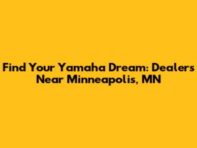 Find Your Yamaha Dream: Dealers Near Minneapolis, MN