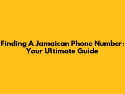 Finding A Jamaican Phone Number: Your Ultimate Guide