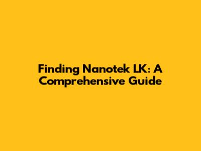 Finding Nanotek LK: A Comprehensive Guide