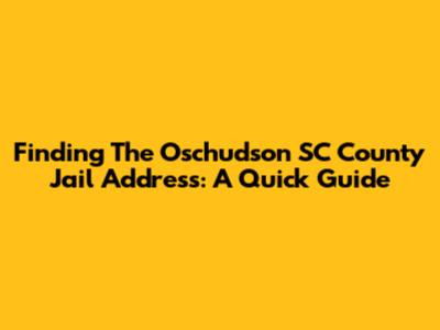 Finding The Oschudson SC County Jail Address: A Quick Guide