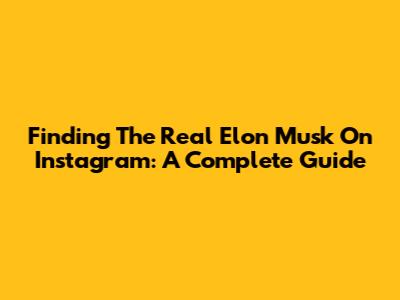Finding The Real Elon Musk On Instagram: A Complete Guide