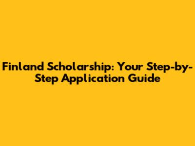 Finland Scholarship: Your Step-by-Step Application Guide