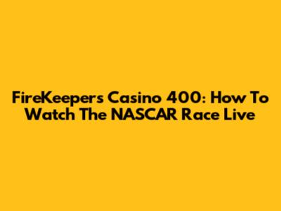 FireKeepers Casino 400: How To Watch The NASCAR Race Live