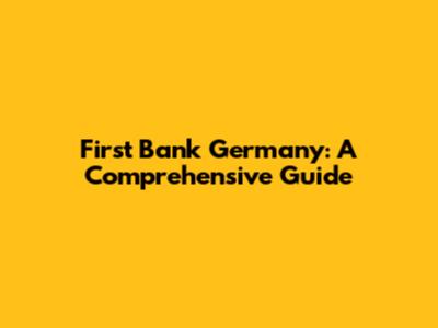 First Bank Germany: A Comprehensive Guide
