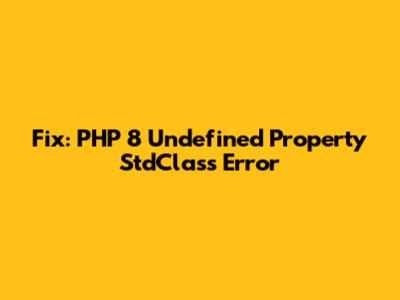 Fix: PHP 8 Undefined Property StdClass Error
