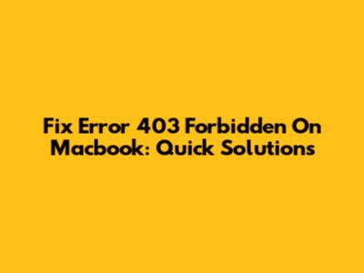 Fix Error 403 Forbidden On Macbook: Quick Solutions