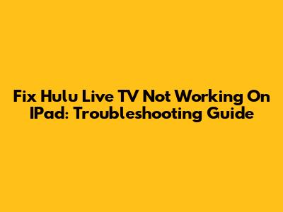 Fix Hulu Live TV Not Working On IPad: Troubleshooting Guide