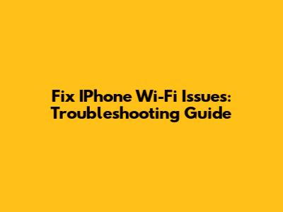 Fix IPhone Wi-Fi Issues: Troubleshooting Guide