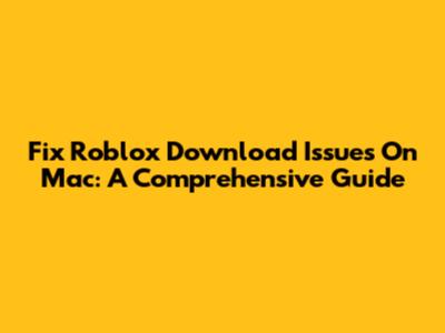 Fix Roblox Download Issues On Mac: A Comprehensive Guide