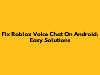 Fix Roblox Voice Chat On Android: Easy Solutions