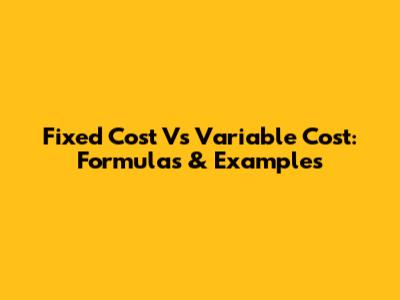 Fixed Cost Vs Variable Cost: Formulas & Examples