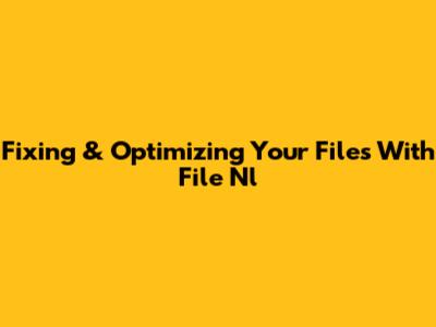 Fixing & Optimizing Your Files With File Nl
