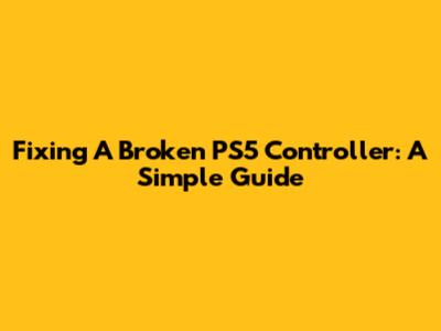 Fixing A Broken PS5 Controller: A Simple Guide