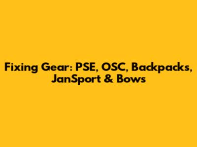 Fixing Gear: PSE, OSC, Backpacks, JanSport & Bows