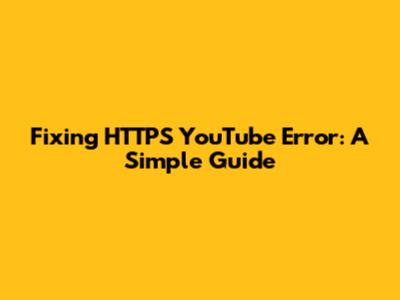 Fixing HTTPS YouTube Error: A Simple Guide
