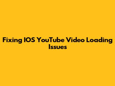 Fixing IOS YouTube Video Loading Issues