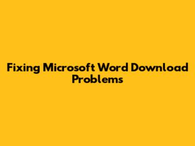 Fixing Microsoft Word Download Problems
