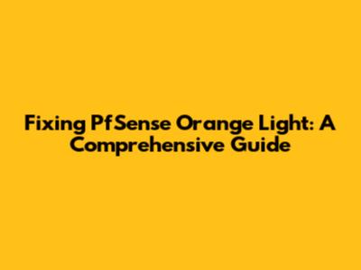 Fixing PfSense Orange Light: A Comprehensive Guide