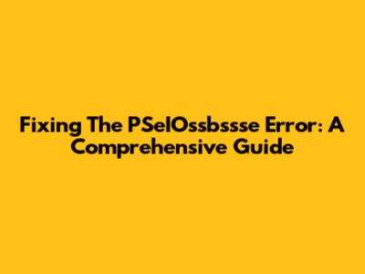 Fixing The PSeIOssbssse Error: A Comprehensive Guide