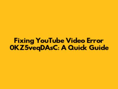 Fixing YouTube Video Error 0KZ5veqDAsC: A Quick Guide