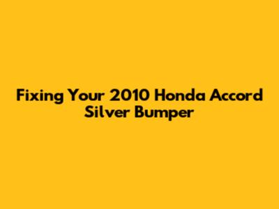Fixing Your 2010 Honda Accord Silver Bumper