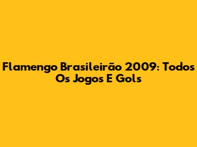 Flamengo Brasileirão 2009: Todos Os Jogos E Gols