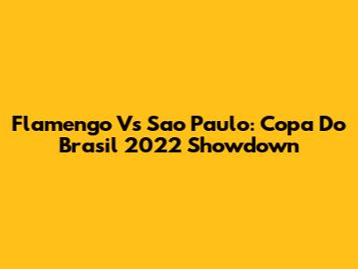 Flamengo Vs Sao Paulo: Copa Do Brasil 2022 Showdown